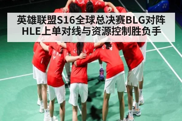 英雄联盟S16全球总决赛BLG对阵HLE上单对线与资源控制胜负手